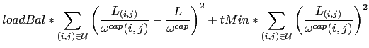 $\displaystyle loadBal*\sum_{(i,j) \in {\cal U}}\left(\frac{L_{(i,j)}}{\omega^{c...
...Min*\sum_{(i,j) \in {\cal U}}\left(\frac{L_{(i,j)}}{\omega^{cap}(i,j)}\right)^2$